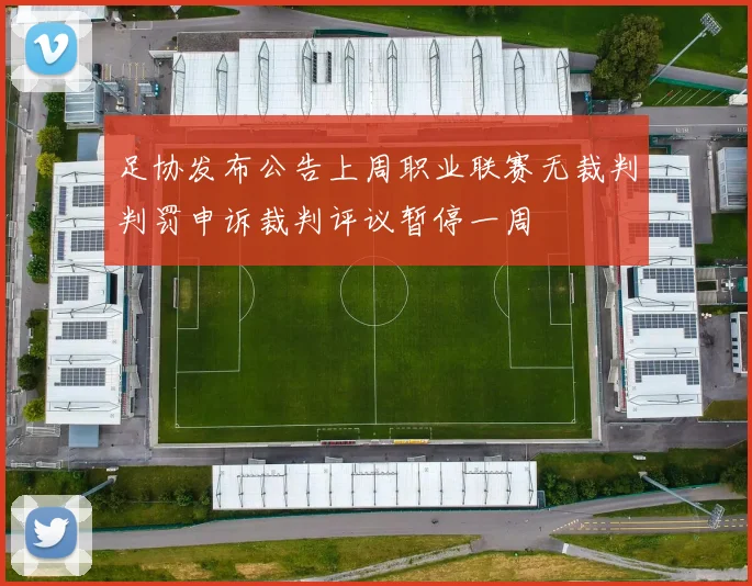 足协发布公告上周职业联赛无裁判判罚申诉裁判评议暂停一周